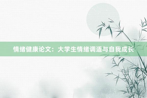 情绪健康论文：大学生情绪调适与自我成长