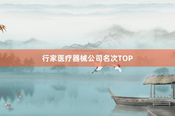 行家医疗器械公司名次TOP